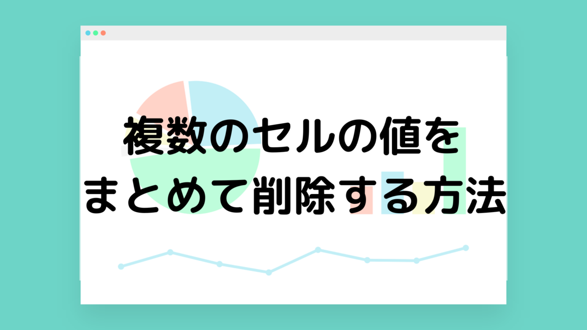 【Excel】複数のセルの値をまとめて削除する方法